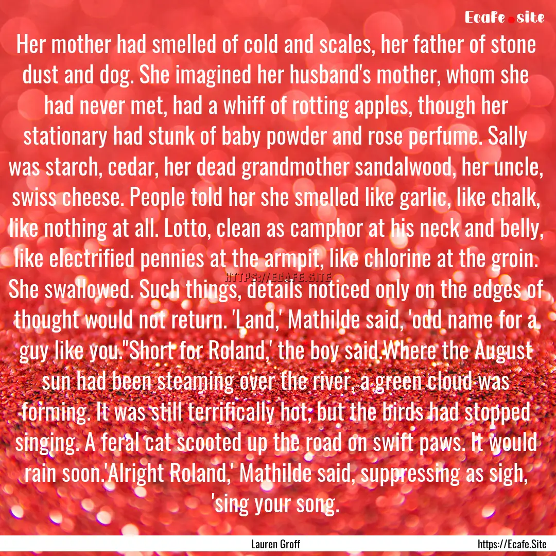 Her mother had smelled of cold and scales,.... : Quote by Lauren Groff