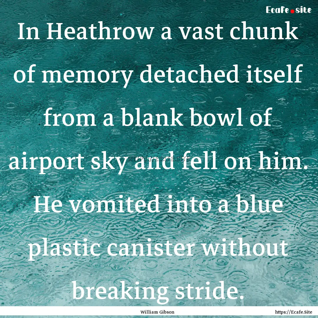 In Heathrow a vast chunk of memory detached.... : Quote by William Gibson