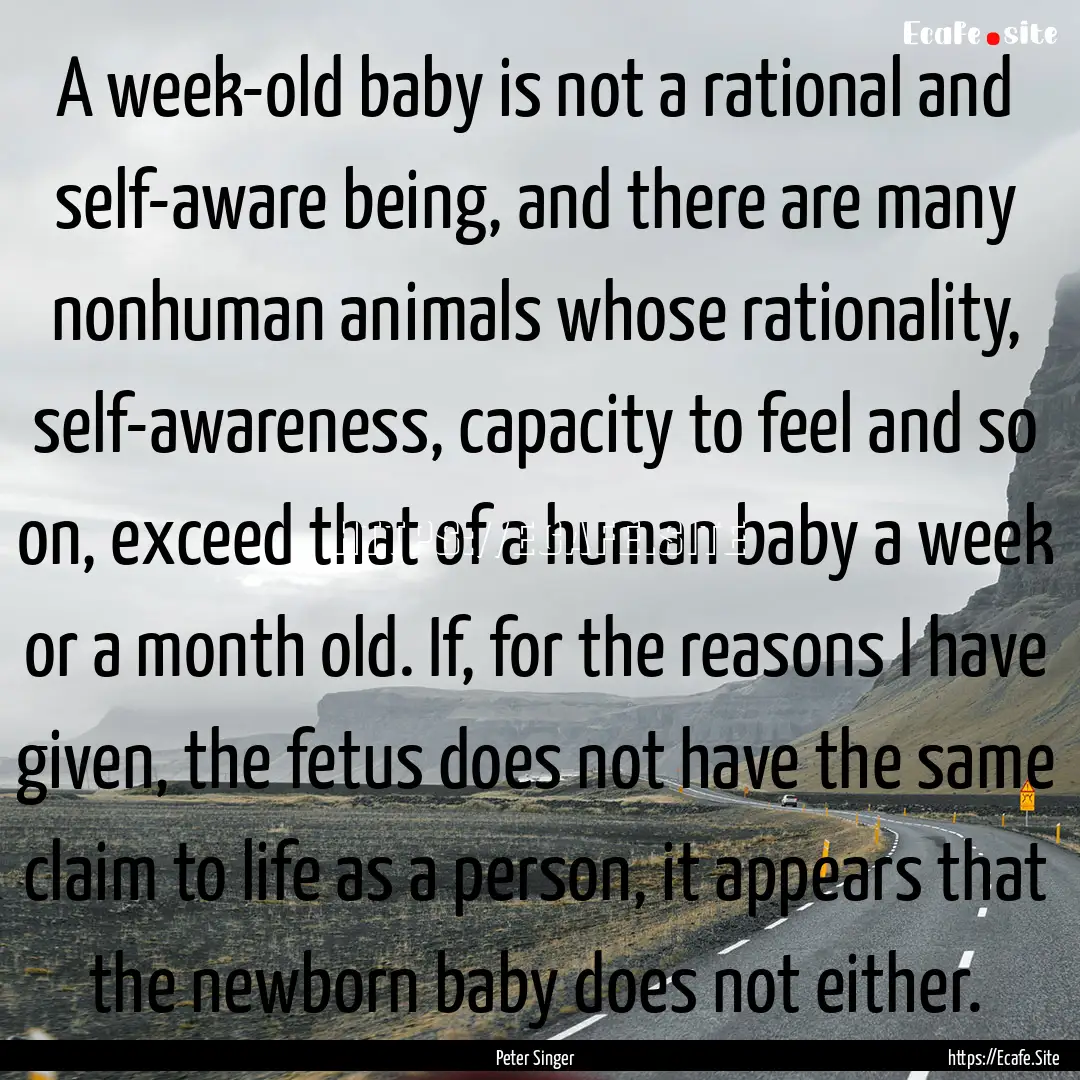 A week-old baby is not a rational and self-aware.... : Quote by Peter Singer