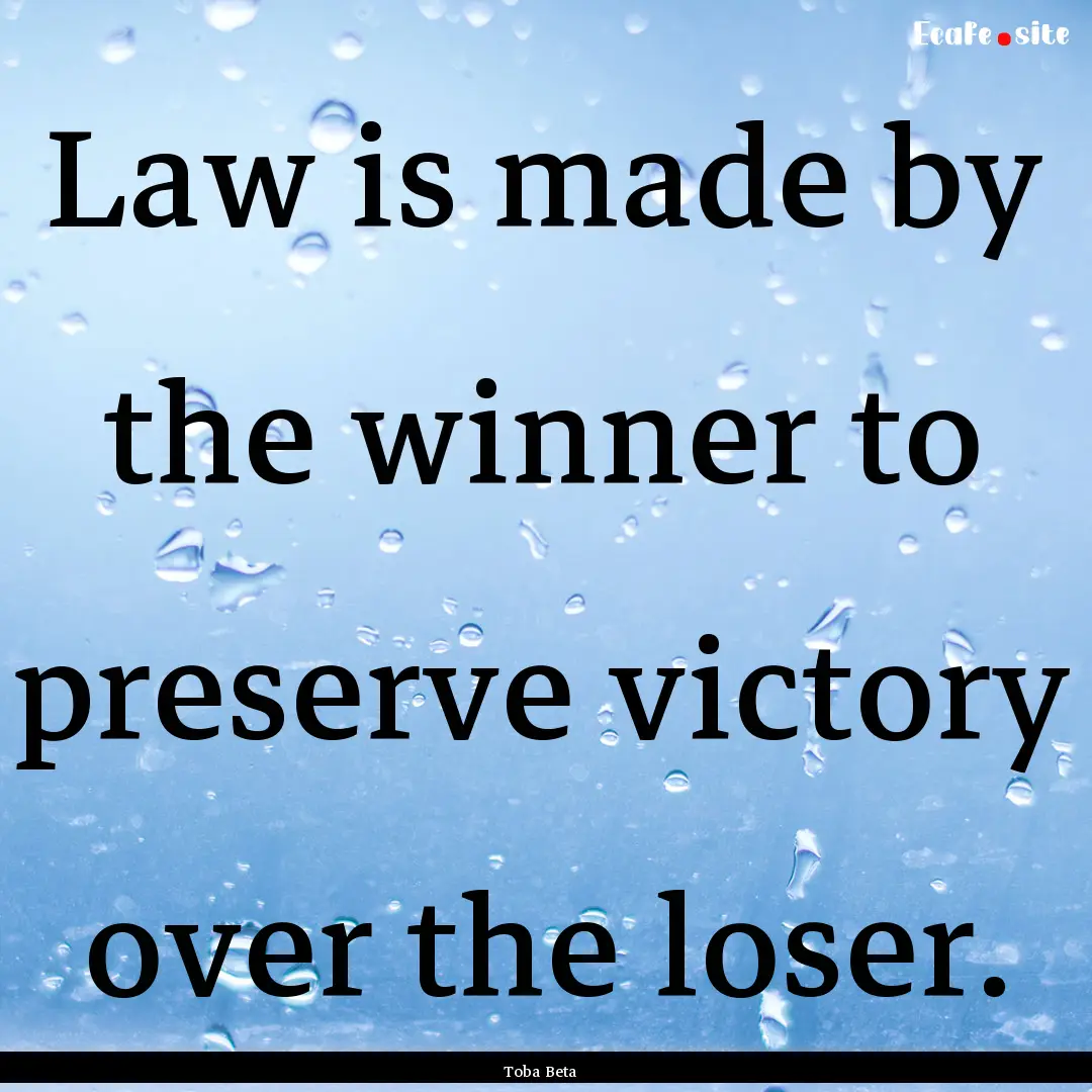 Law is made by the winner to preserve victory.... : Quote by Toba Beta