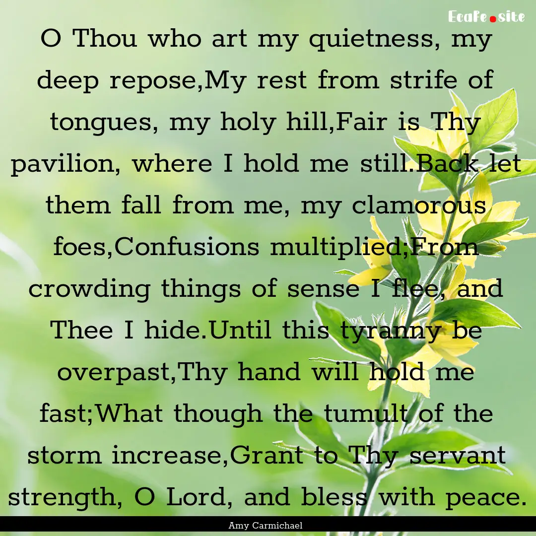 O Thou who art my quietness, my deep repose,My.... : Quote by Amy Carmichael