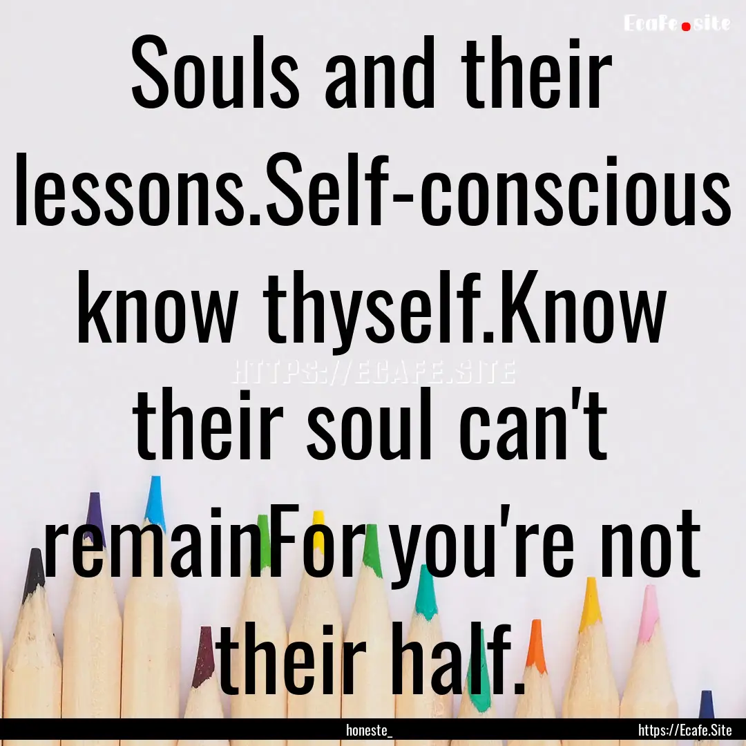 Souls and their lessons.Self-conscious know.... : Quote by honeste_