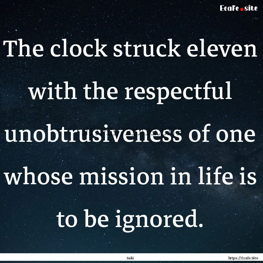 The clock struck eleven with the respectful.... : Quote by Saki