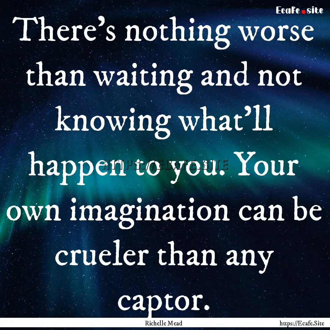 There's nothing worse than waiting and not.... : Quote by Richelle Mead