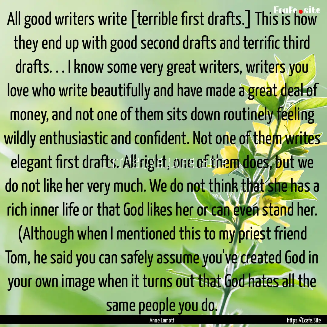 All good writers write [terrible first drafts.].... : Quote by Anne Lamott