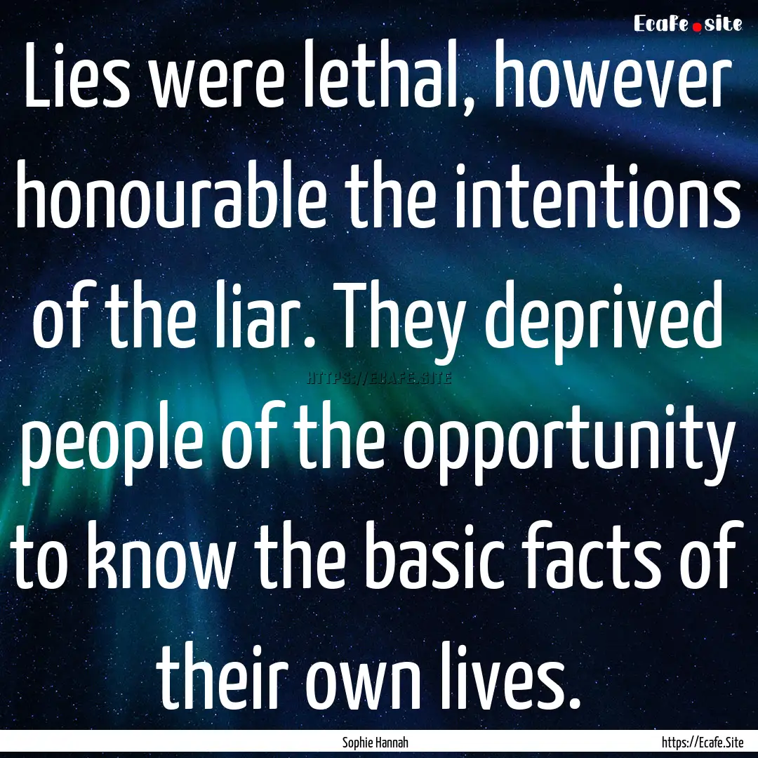 Lies were lethal, however honourable the.... : Quote by Sophie Hannah