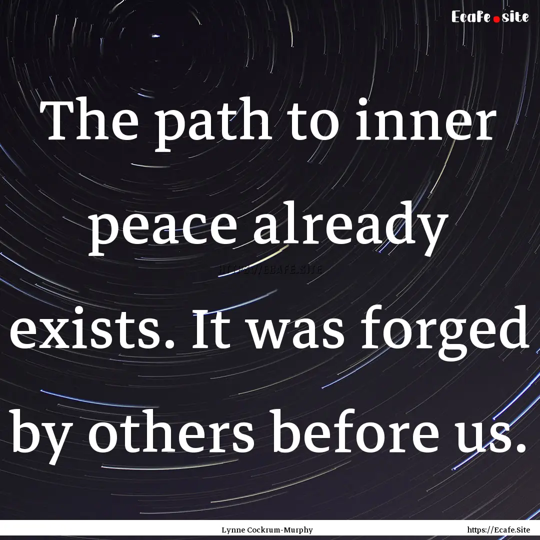 The path to inner peace already exists. It.... : Quote by Lynne Cockrum-Murphy