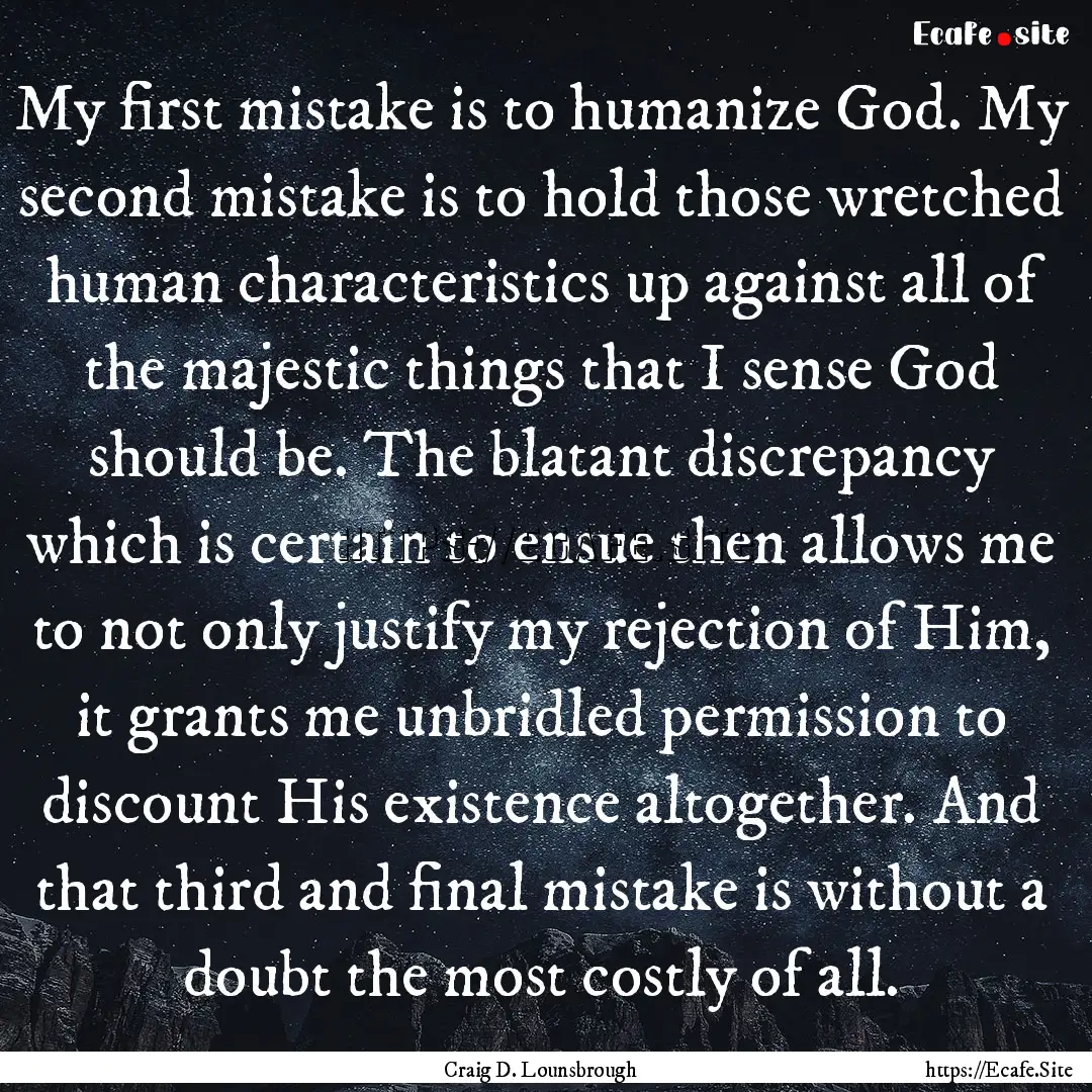 My first mistake is to humanize God. My second.... : Quote by Craig D. Lounsbrough