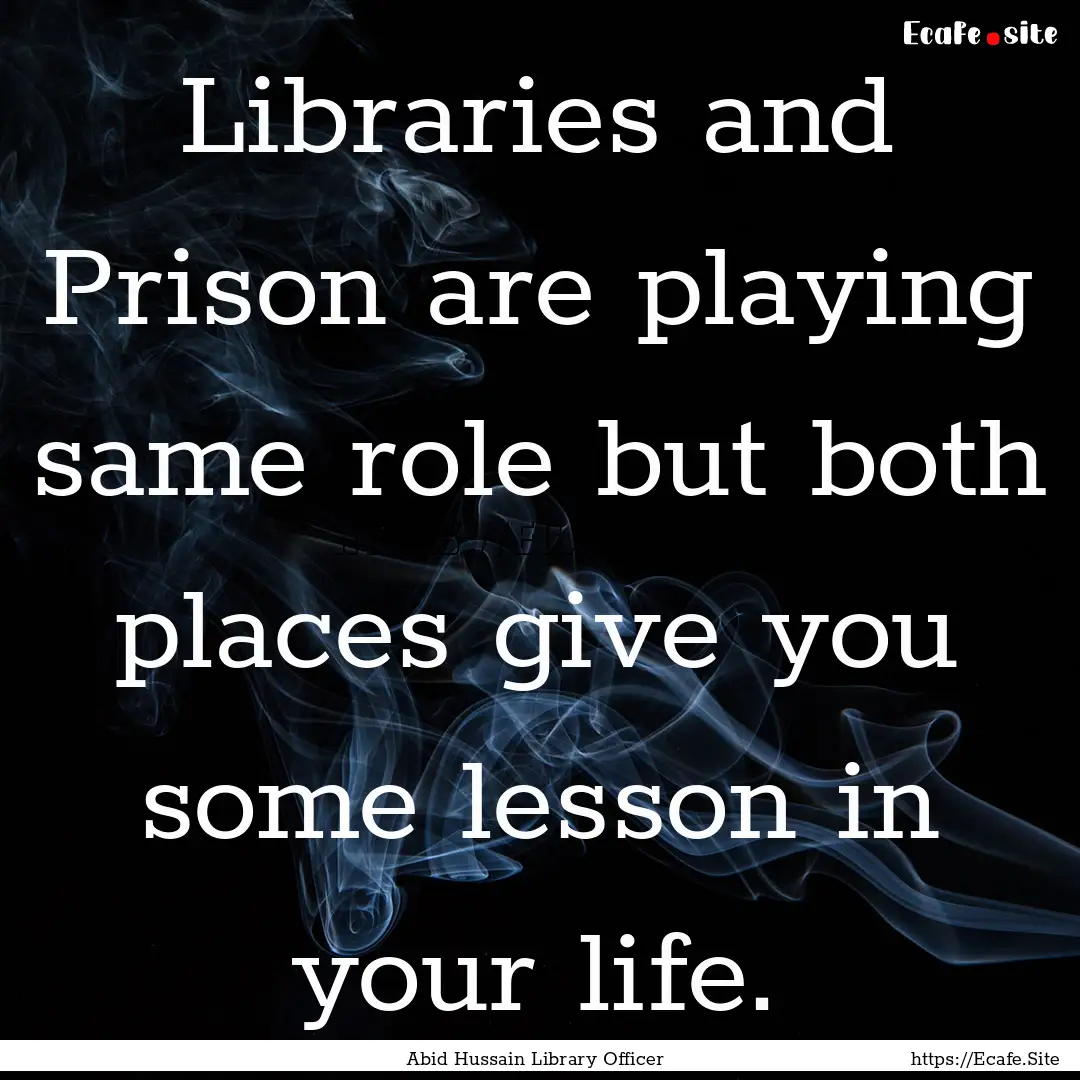 Libraries and Prison are playing same role.... : Quote by Abid Hussain Library Officer