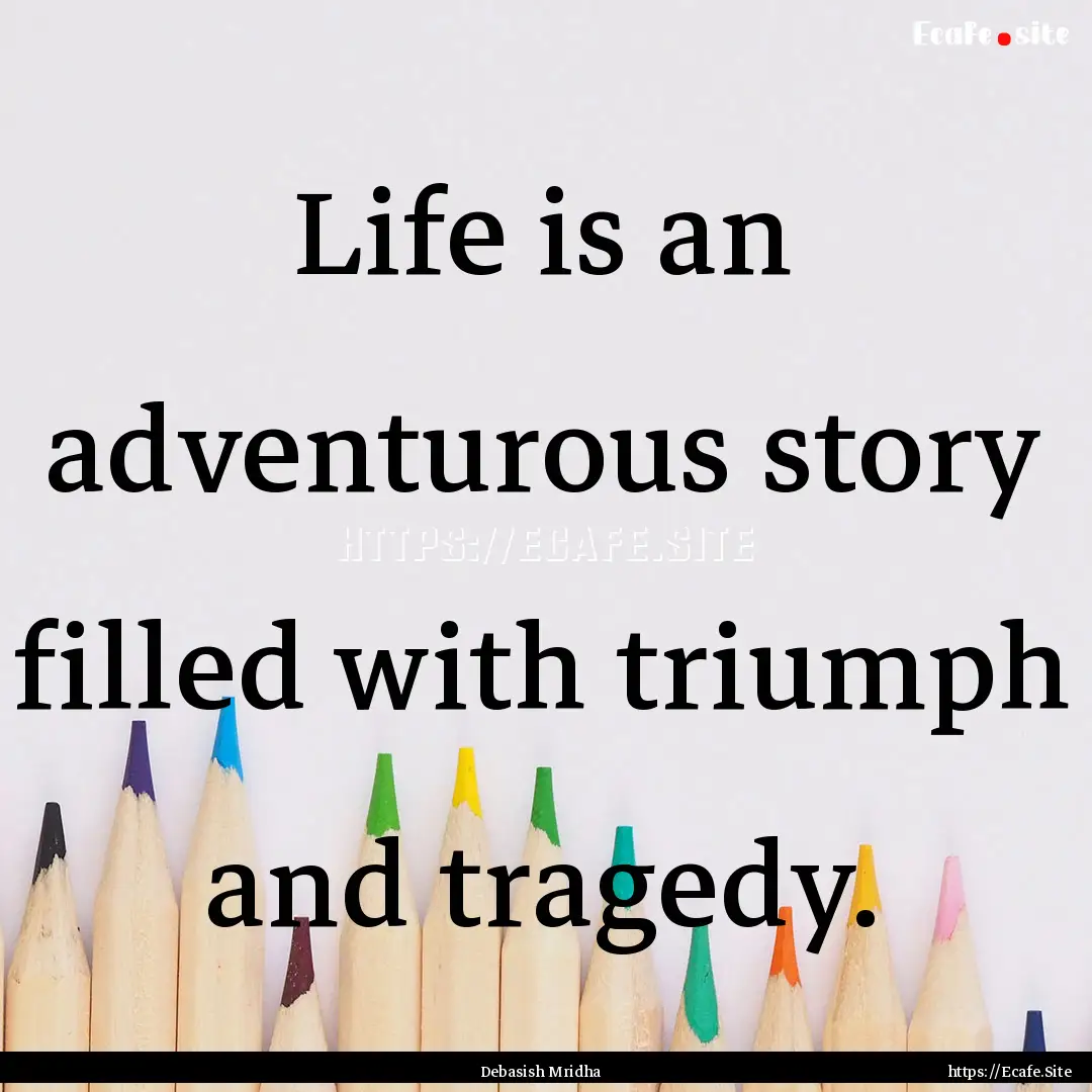 Life is an adventurous story filled with.... : Quote by Debasish Mridha