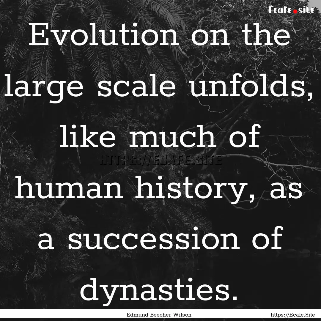 Evolution on the large scale unfolds, like.... : Quote by Edmund Beecher Wilson