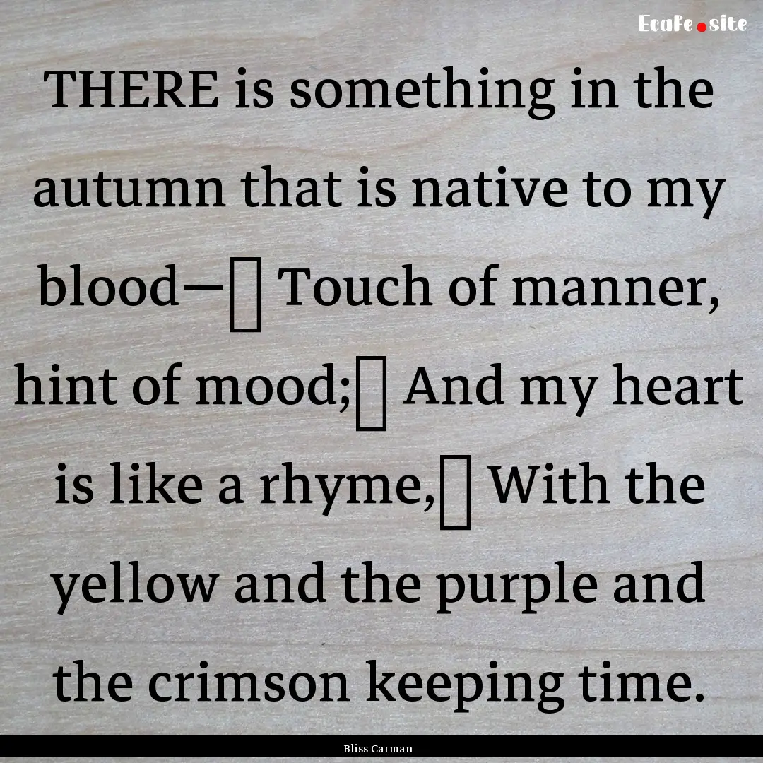 THERE is something in the autumn that is.... : Quote by Bliss Carman