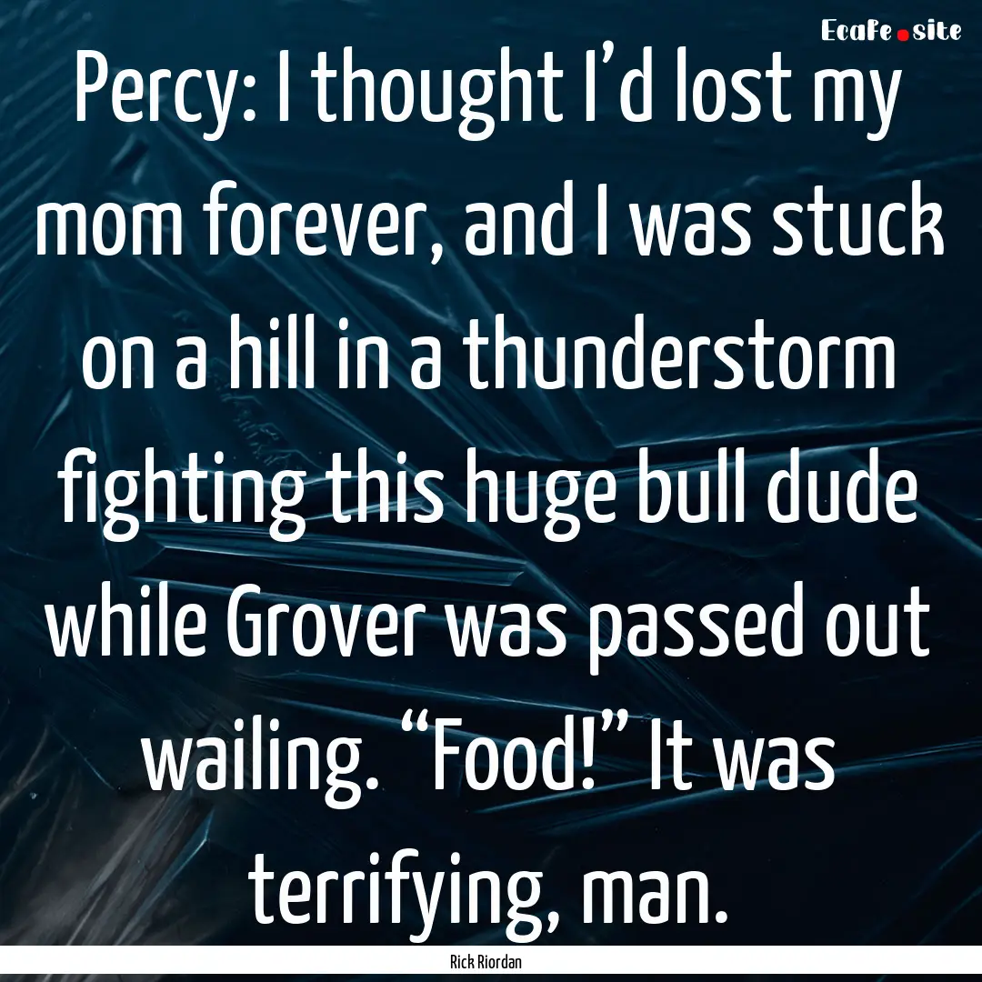 Percy: I thought I’d lost my mom forever,.... : Quote by Rick Riordan