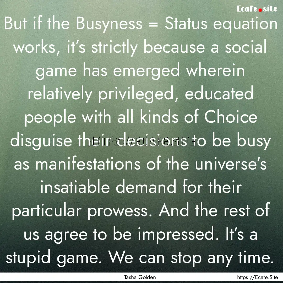 But if the Busyness = Status equation works,.... : Quote by Tasha Golden