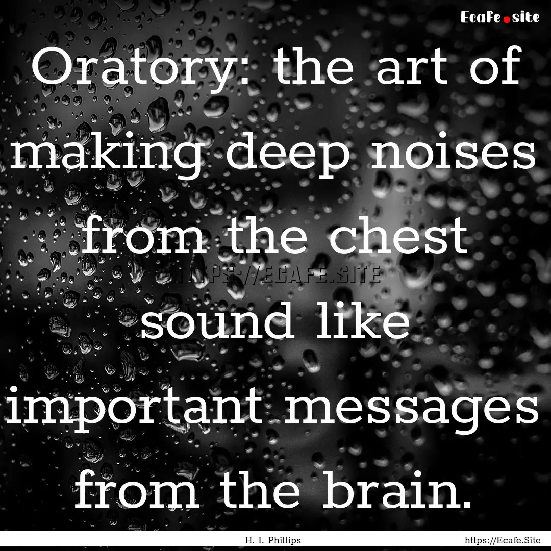 Oratory: the art of making deep noises from.... : Quote by H. I. Phillips