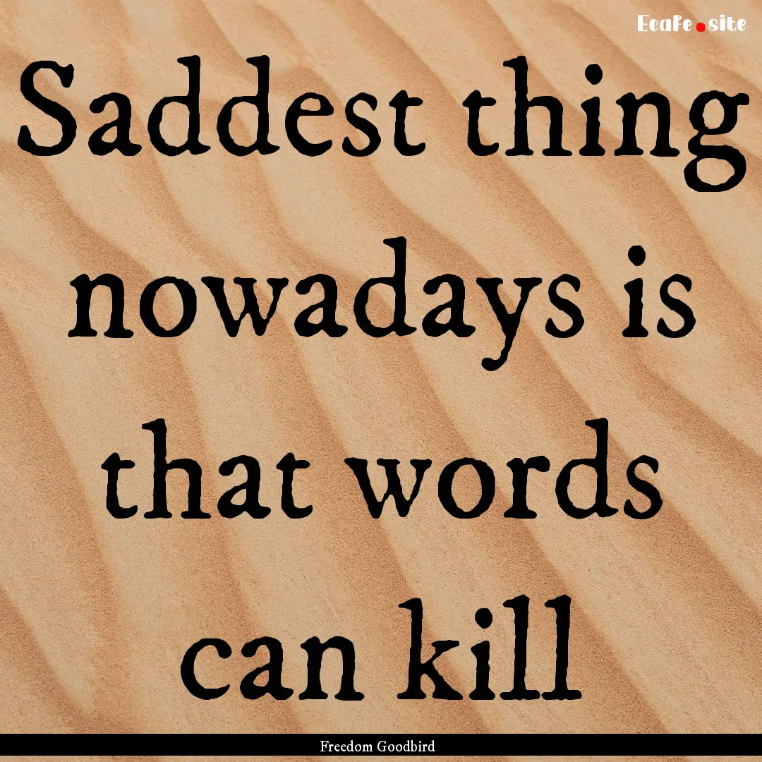 Saddest thing nowadays is that words can.... : Quote by Freedom Goodbird