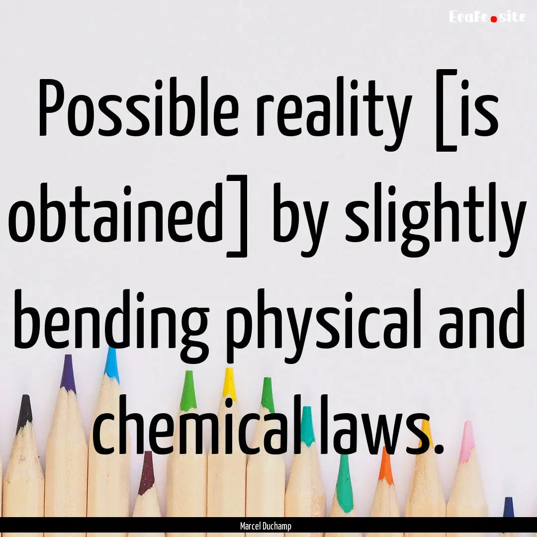 Possible reality [is obtained] by slightly.... : Quote by Marcel Duchamp