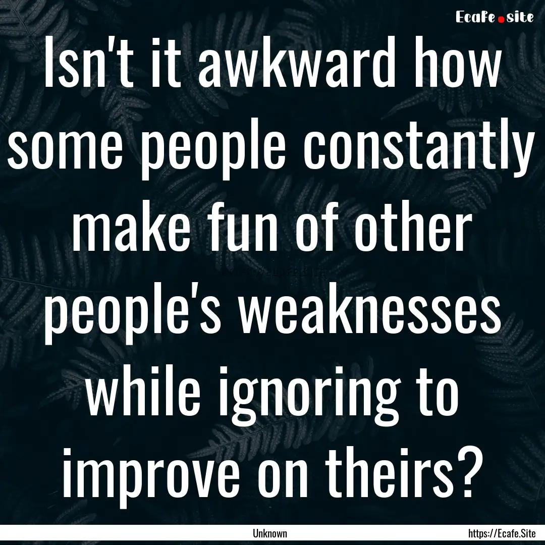 Isn't it awkward how some people constantly.... : Quote by Unknown