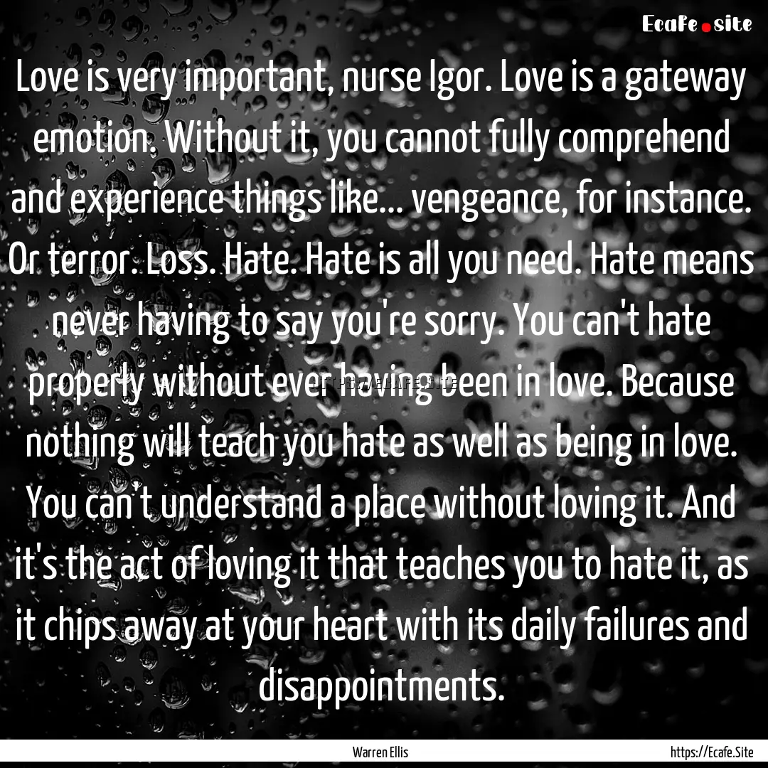 Love is very important, nurse Igor. Love.... : Quote by Warren Ellis