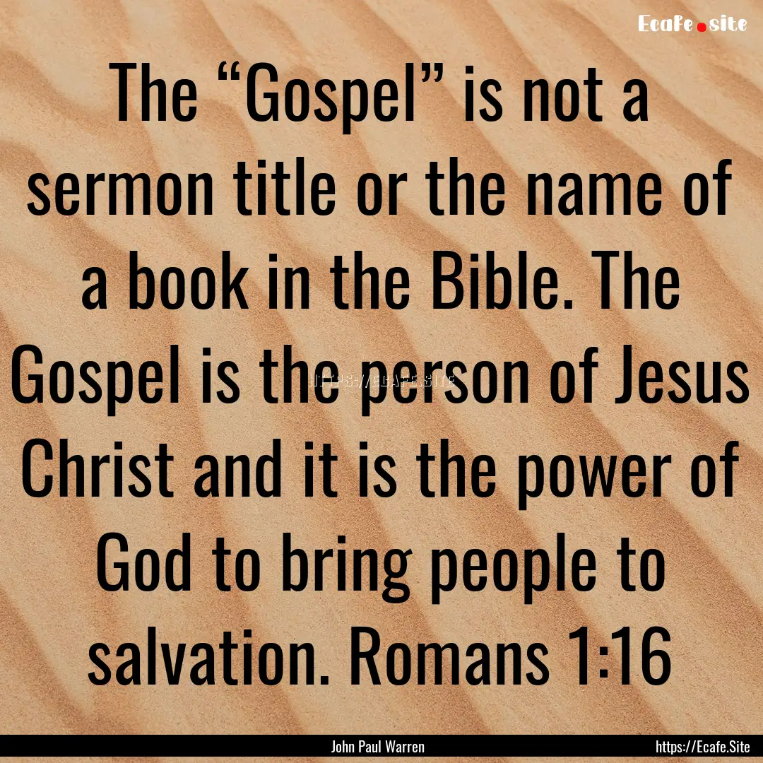 The “Gospel” is not a sermon title or.... : Quote by John Paul Warren