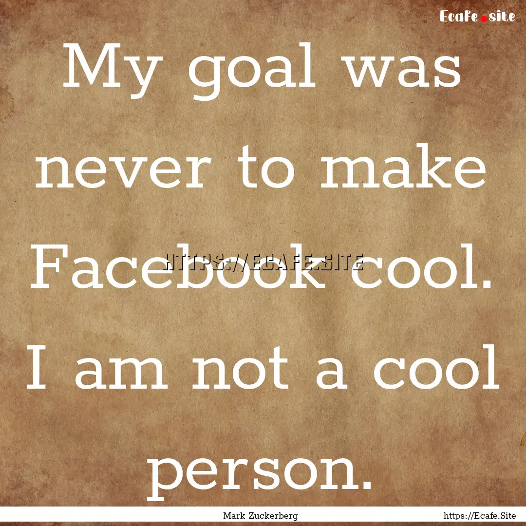 My goal was never to make Facebook cool..... : Quote by Mark Zuckerberg