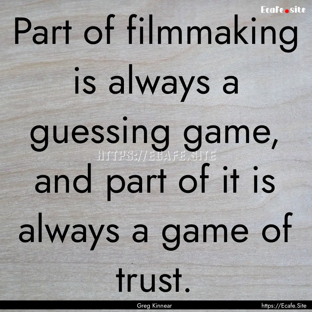 Part of filmmaking is always a guessing game,.... : Quote by Greg Kinnear