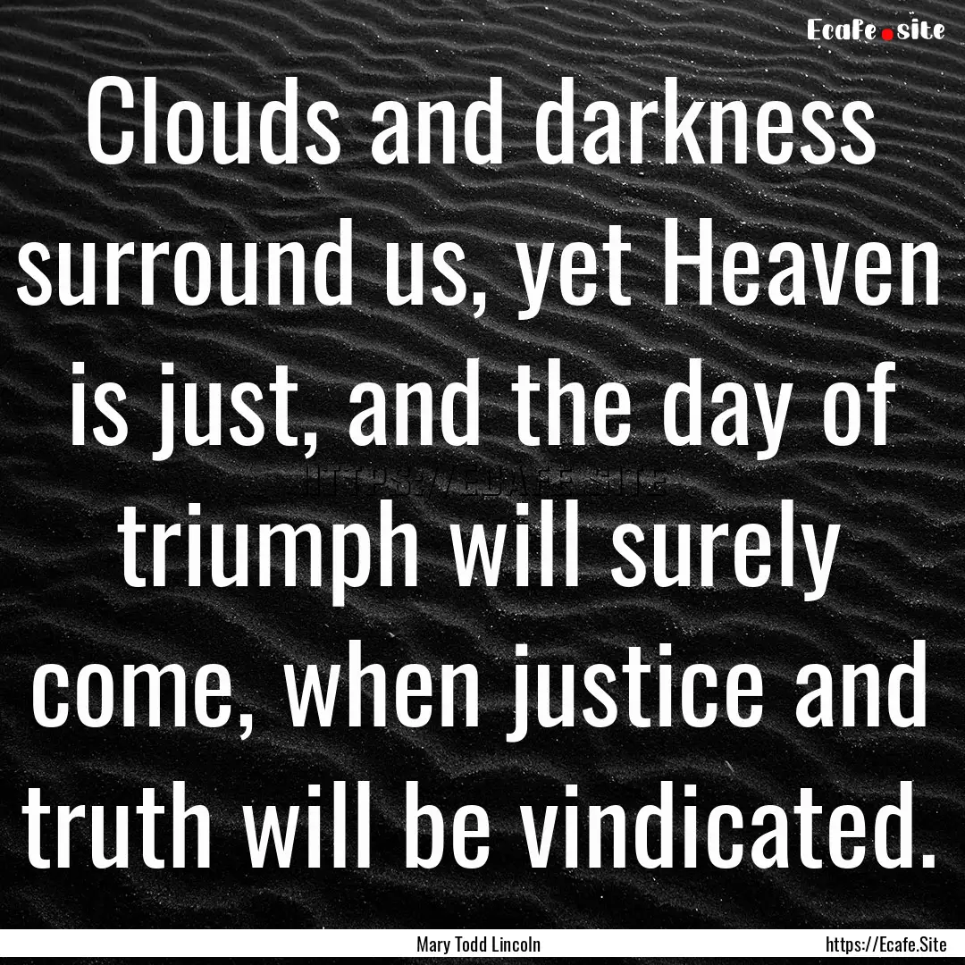 Clouds and darkness surround us, yet Heaven.... : Quote by Mary Todd Lincoln