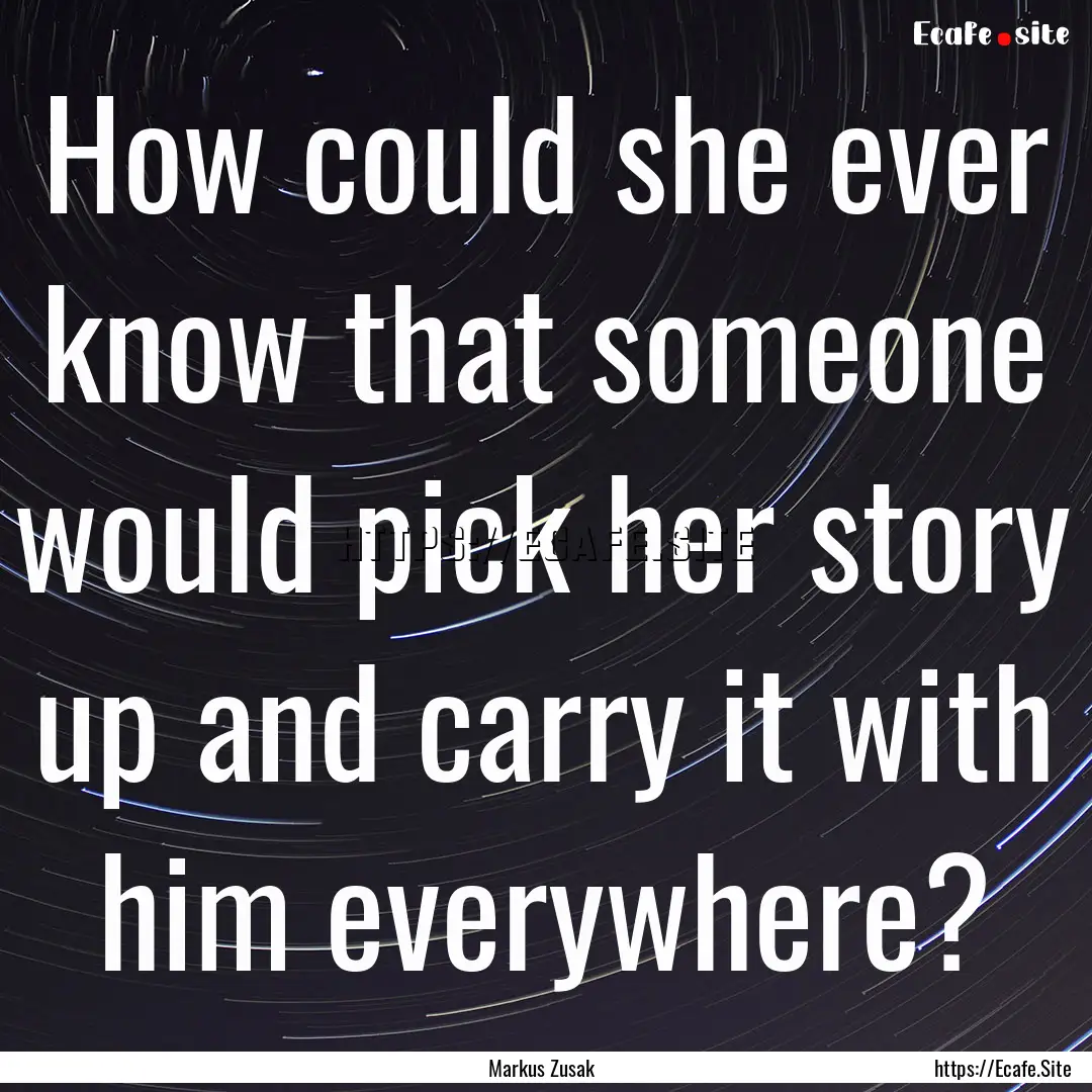 How could she ever know that someone would.... : Quote by Markus Zusak