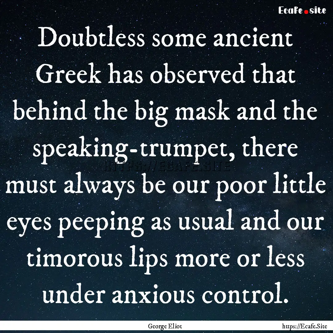 Doubtless some ancient Greek has observed.... : Quote by George Eliot