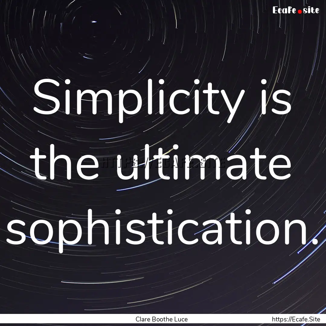 Simplicity is the ultimate sophistication..... : Quote by Clare Boothe Luce