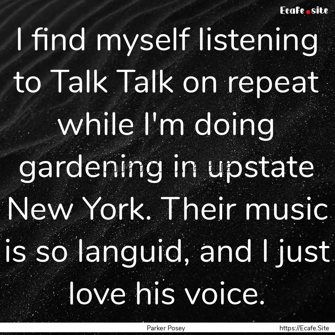 I find myself listening to Talk Talk on repeat.... : Quote by Parker Posey