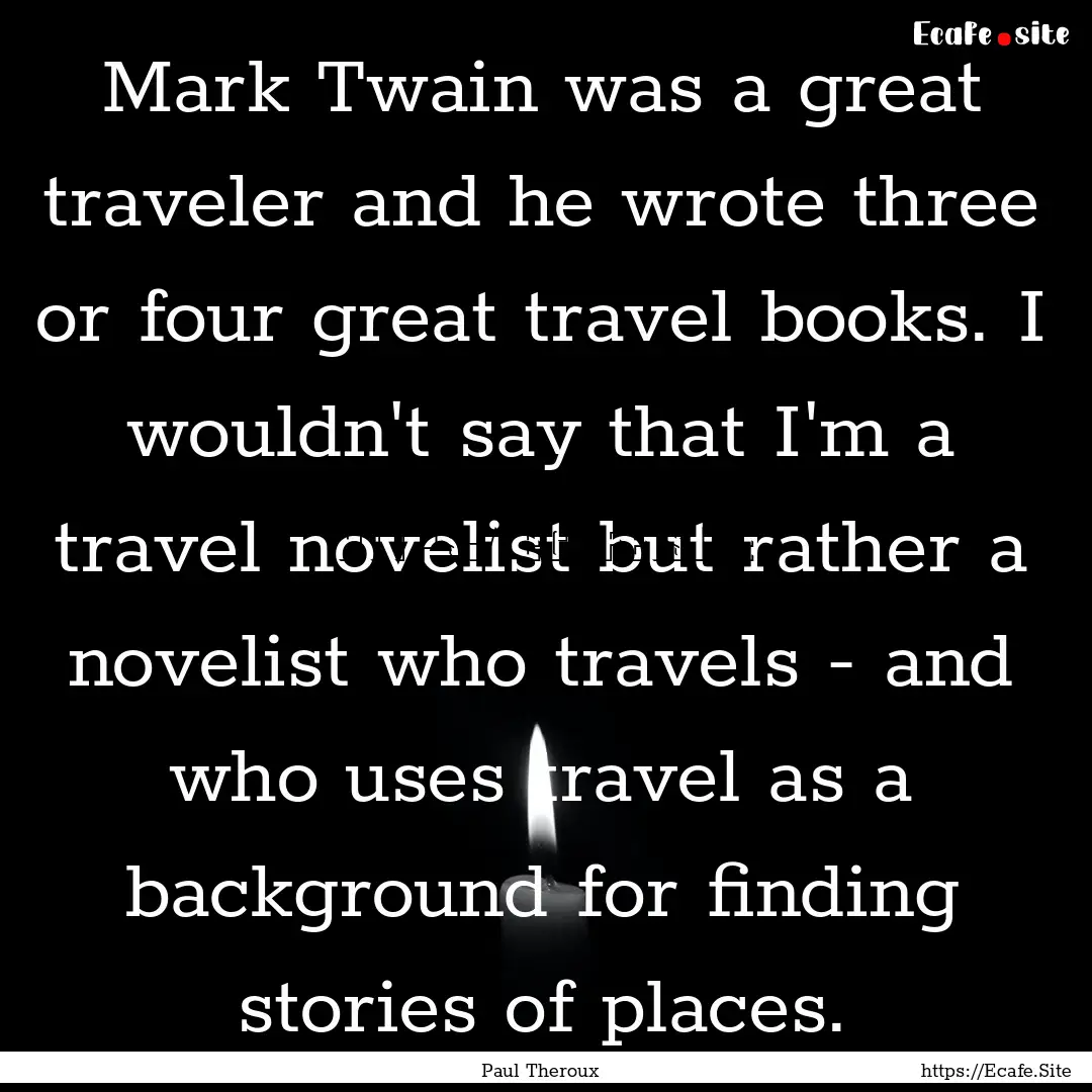 Mark Twain was a great traveler and he wrote.... : Quote by Paul Theroux