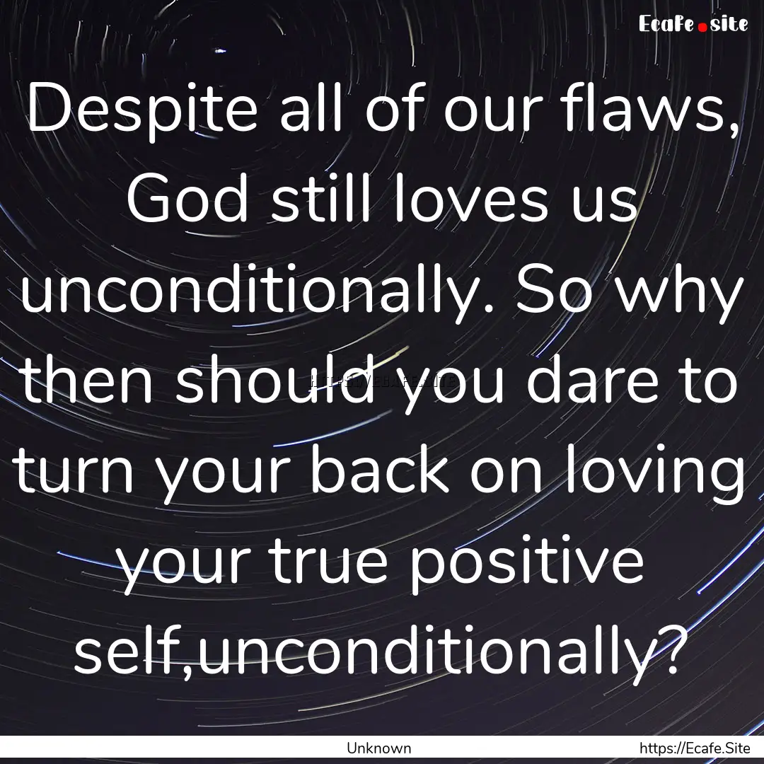 Despite all of our flaws, God still loves.... : Quote by Unknown