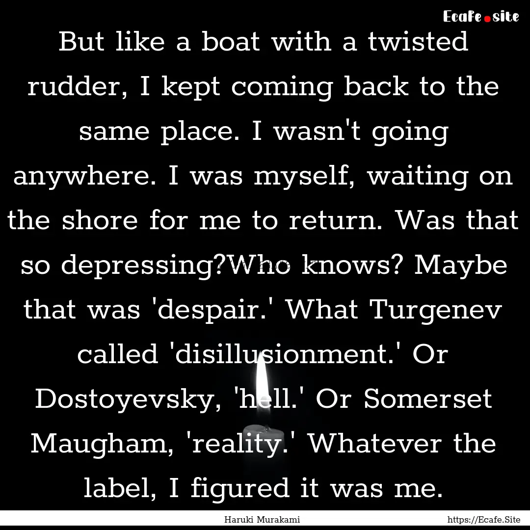 But like a boat with a twisted rudder, I.... : Quote by Haruki Murakami