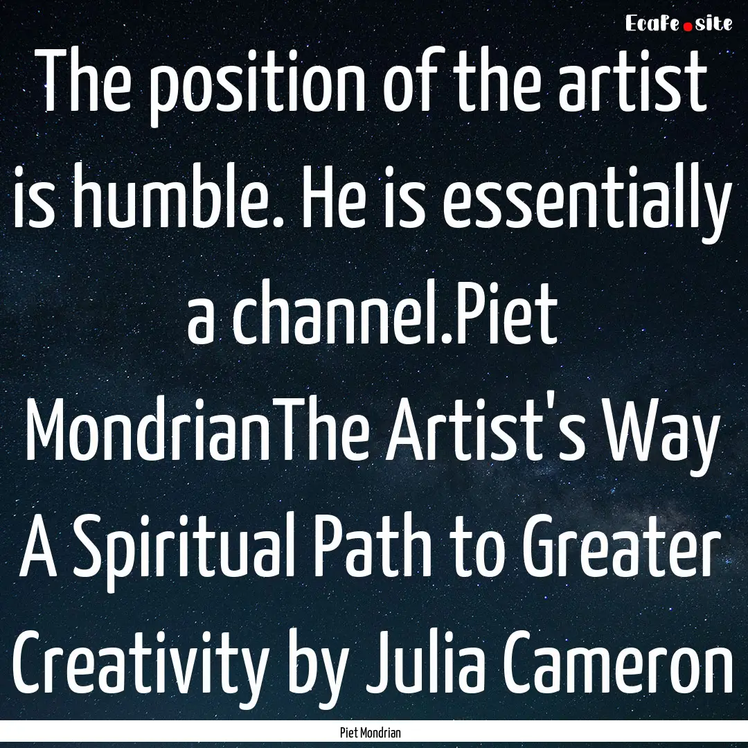 The position of the artist is humble. He.... : Quote by Piet Mondrian