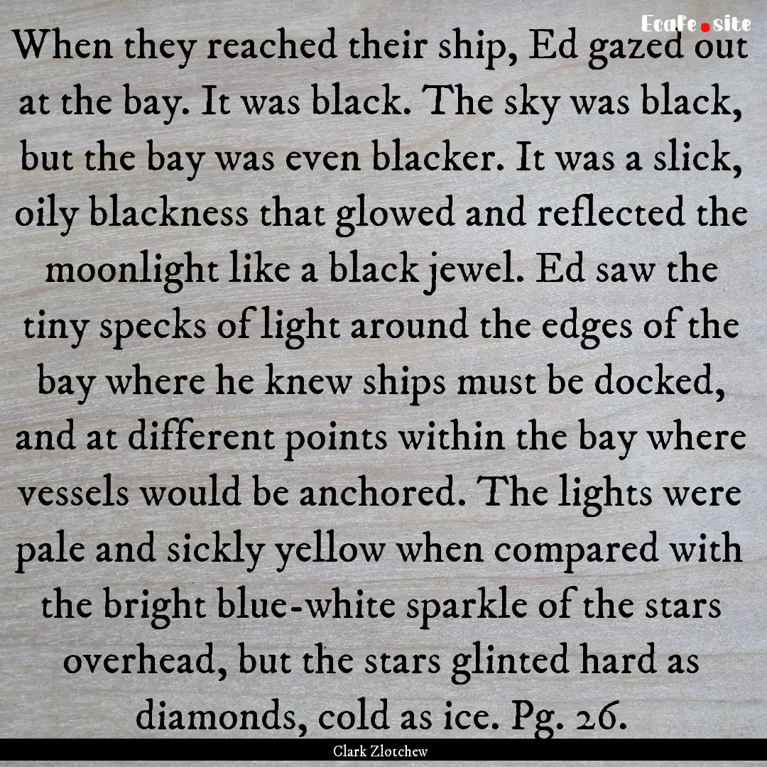 When they reached their ship, Ed gazed out.... : Quote by Clark Zlotchew