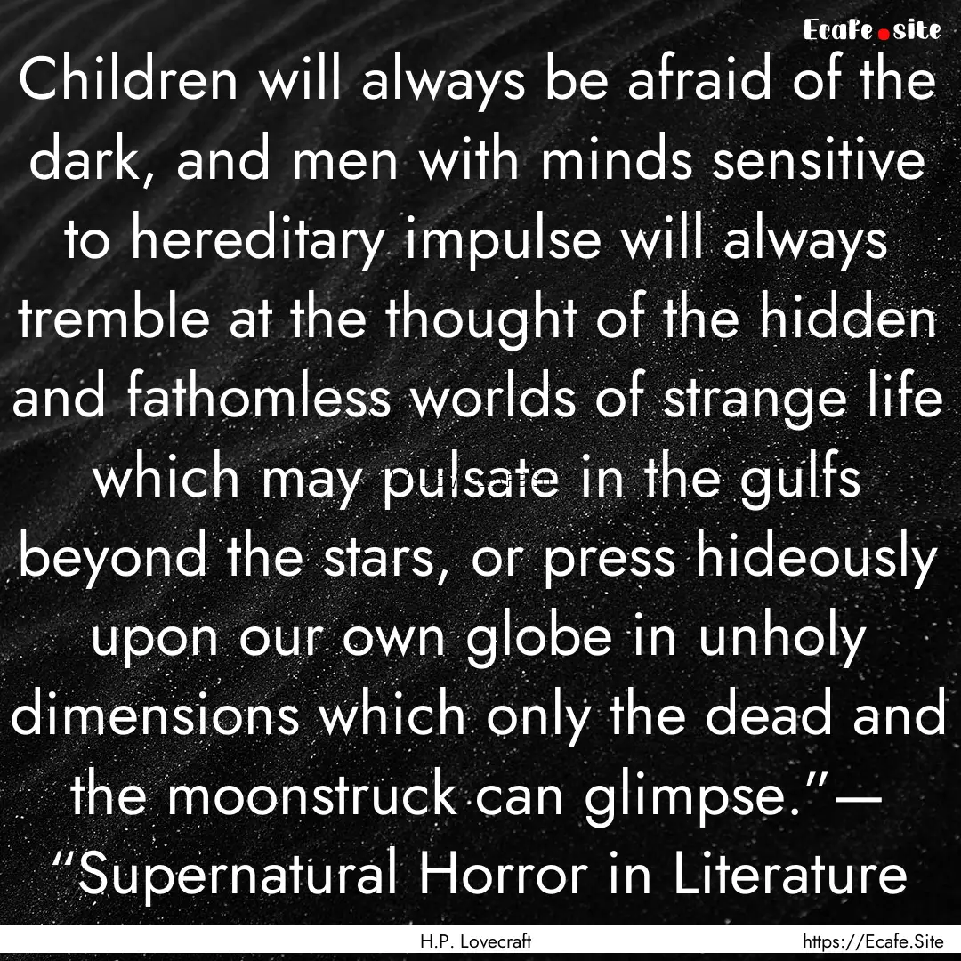 Children will always be afraid of the dark,.... : Quote by H.P. Lovecraft