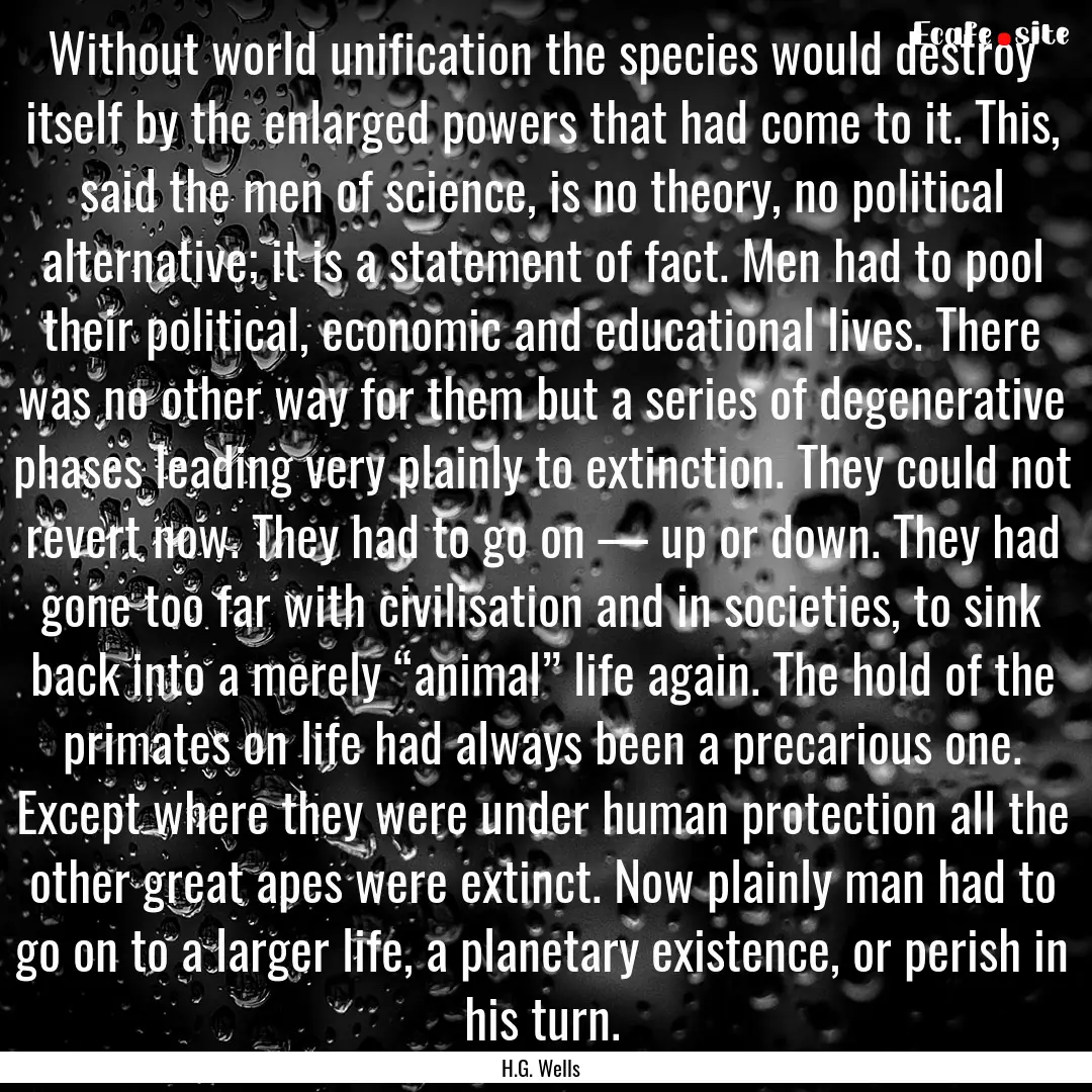 Without world unification the species would.... : Quote by H.G. Wells