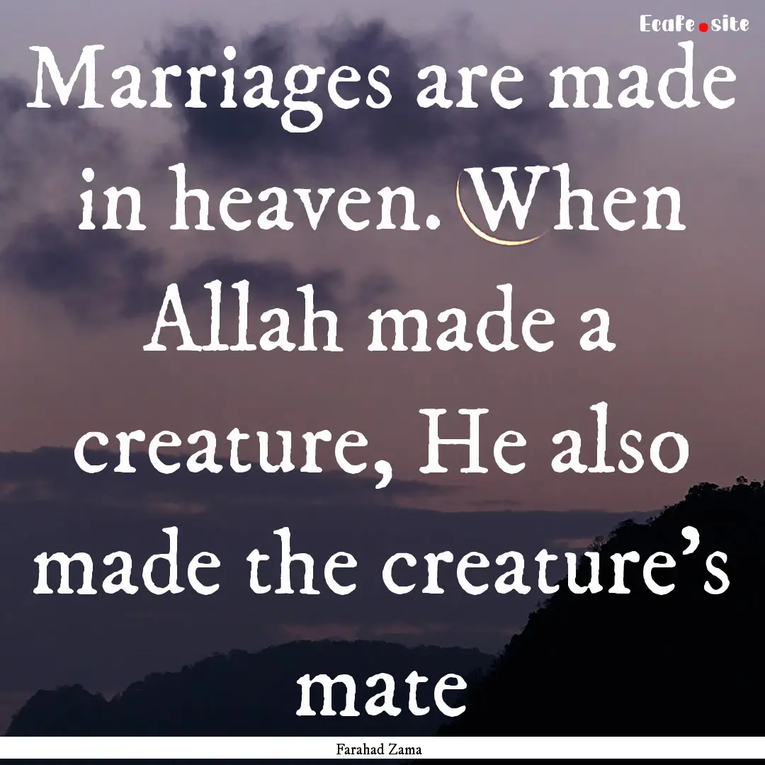 Marriages are made in heaven. When Allah.... : Quote by Farahad Zama