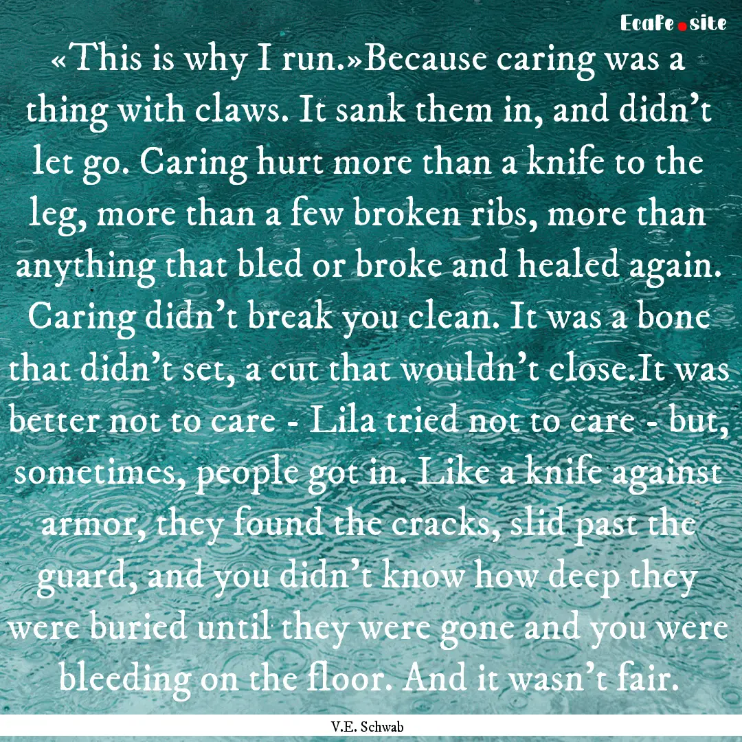 «This is why I run.»Because caring was.... : Quote by V.E. Schwab