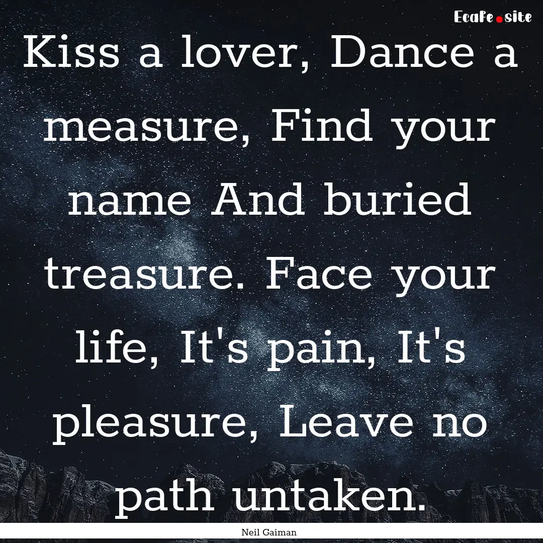 Kiss a lover, Dance a measure, Find your.... : Quote by Neil Gaiman