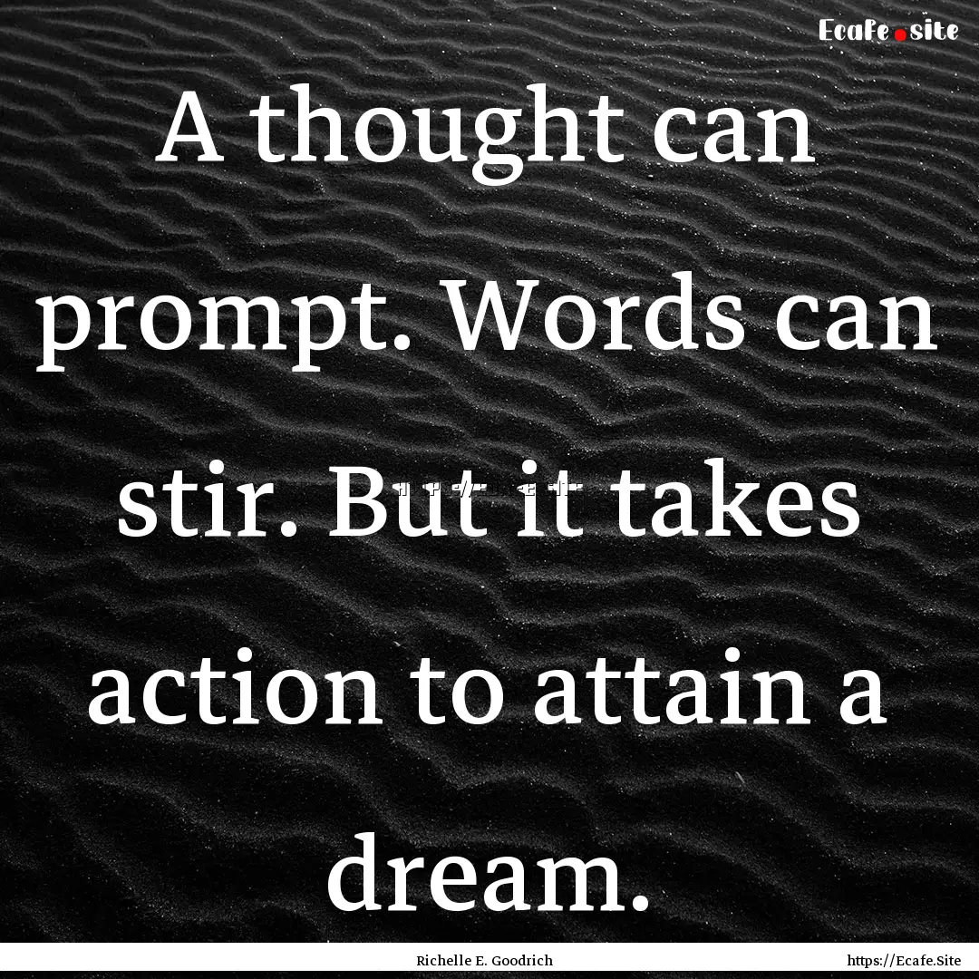 A thought can prompt. Words can stir. But.... : Quote by Richelle E. Goodrich