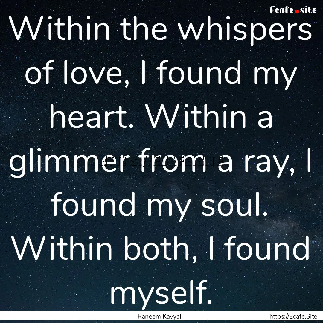 Within the whispers of love, I found my heart..... : Quote by Raneem Kayyali