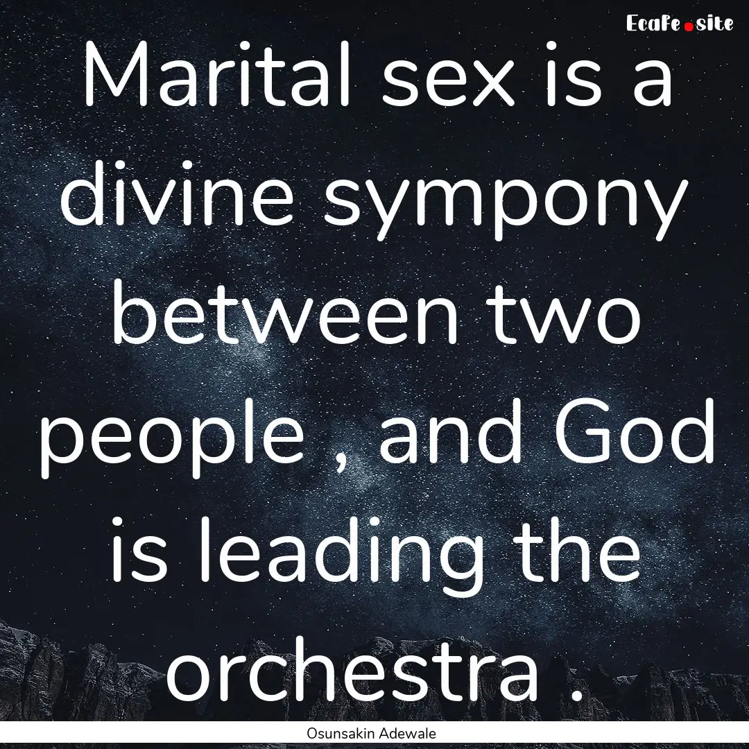 Marital sex is a divine sympony between two.... : Quote by Osunsakin Adewale