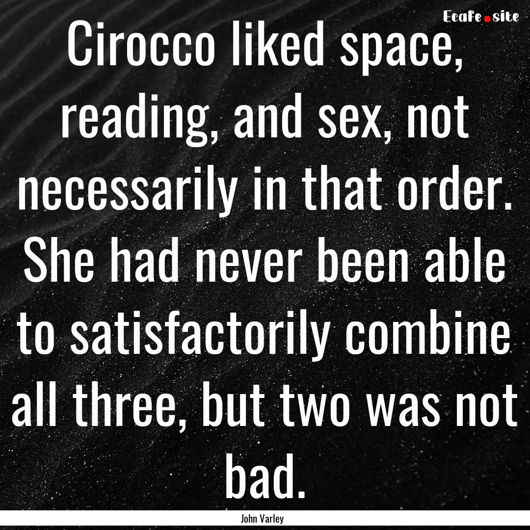 Cirocco liked space, reading, and sex, not.... : Quote by John Varley