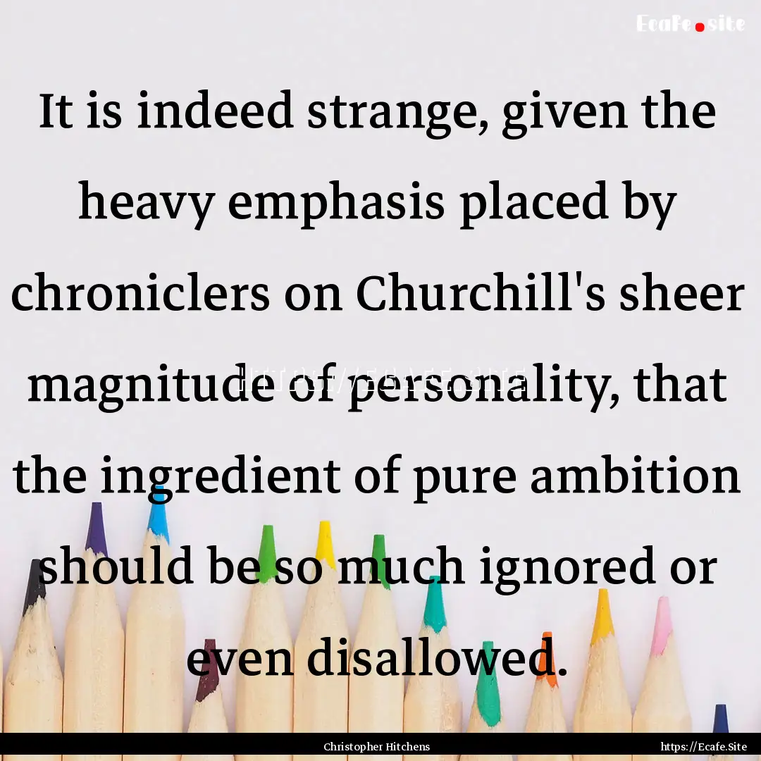 It is indeed strange, given the heavy emphasis.... : Quote by Christopher Hitchens