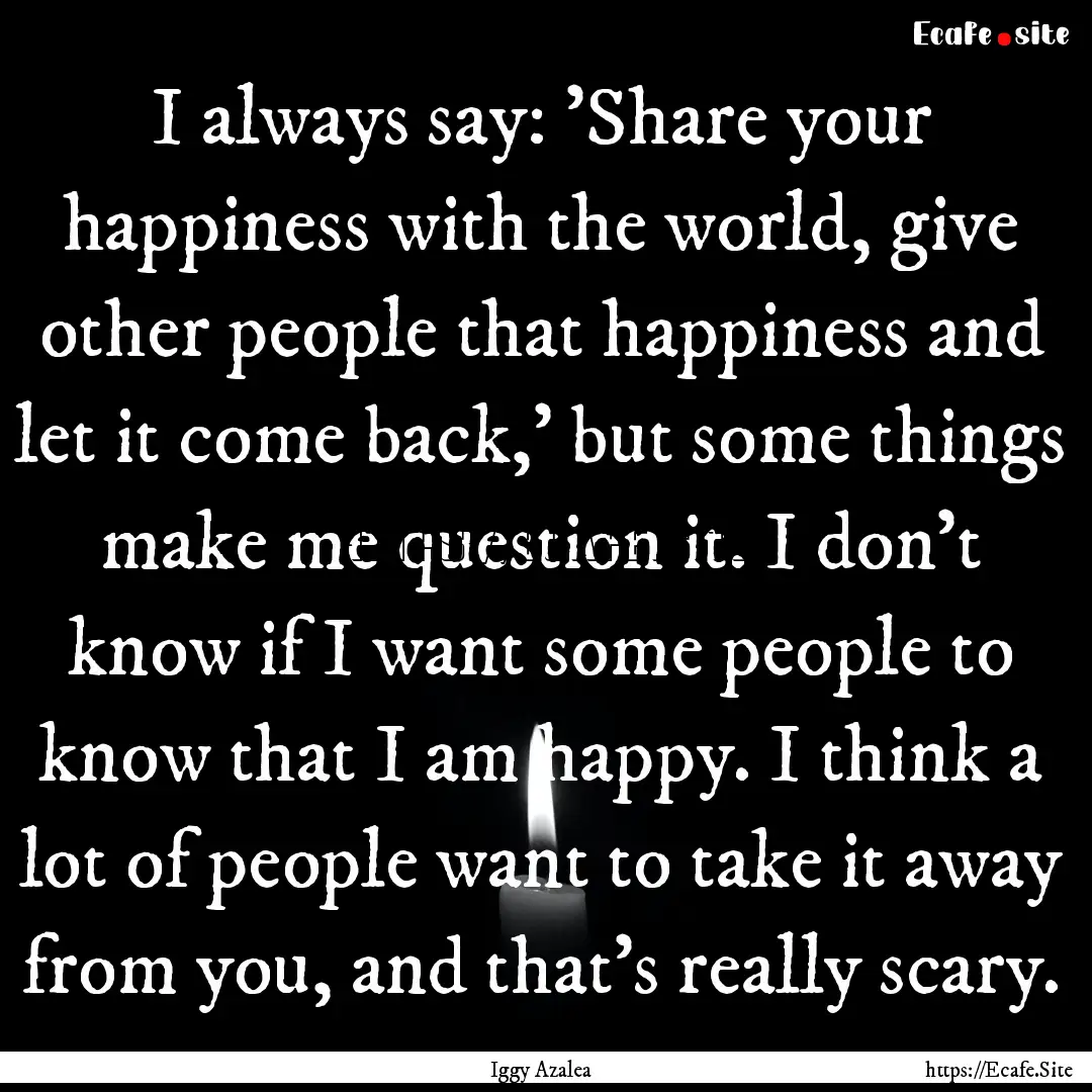 I always say: 'Share your happiness with.... : Quote by Iggy Azalea