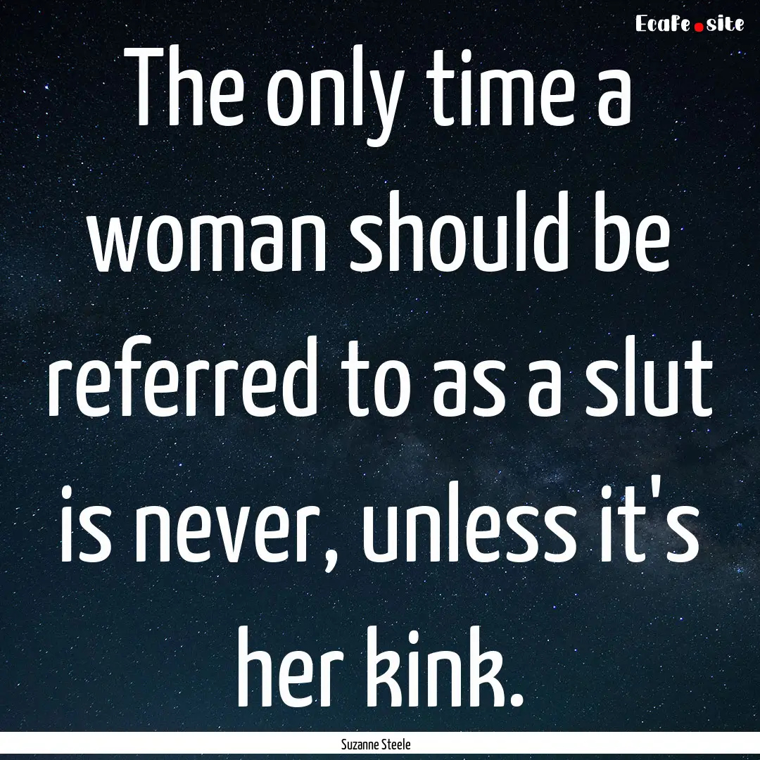 The only time a woman should be referred.... : Quote by Suzanne Steele