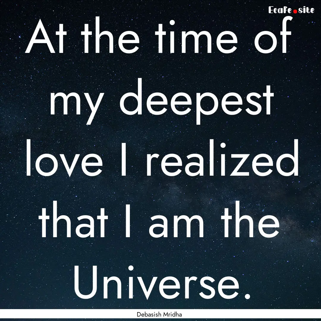 At the time of my deepest love I realized.... : Quote by Debasish Mridha