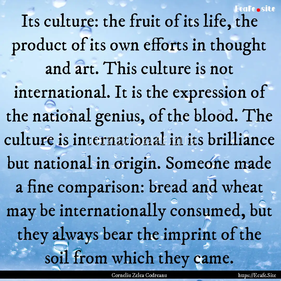 Its culture: the fruit of its life, the product.... : Quote by Corneliu Zelea Codreanu